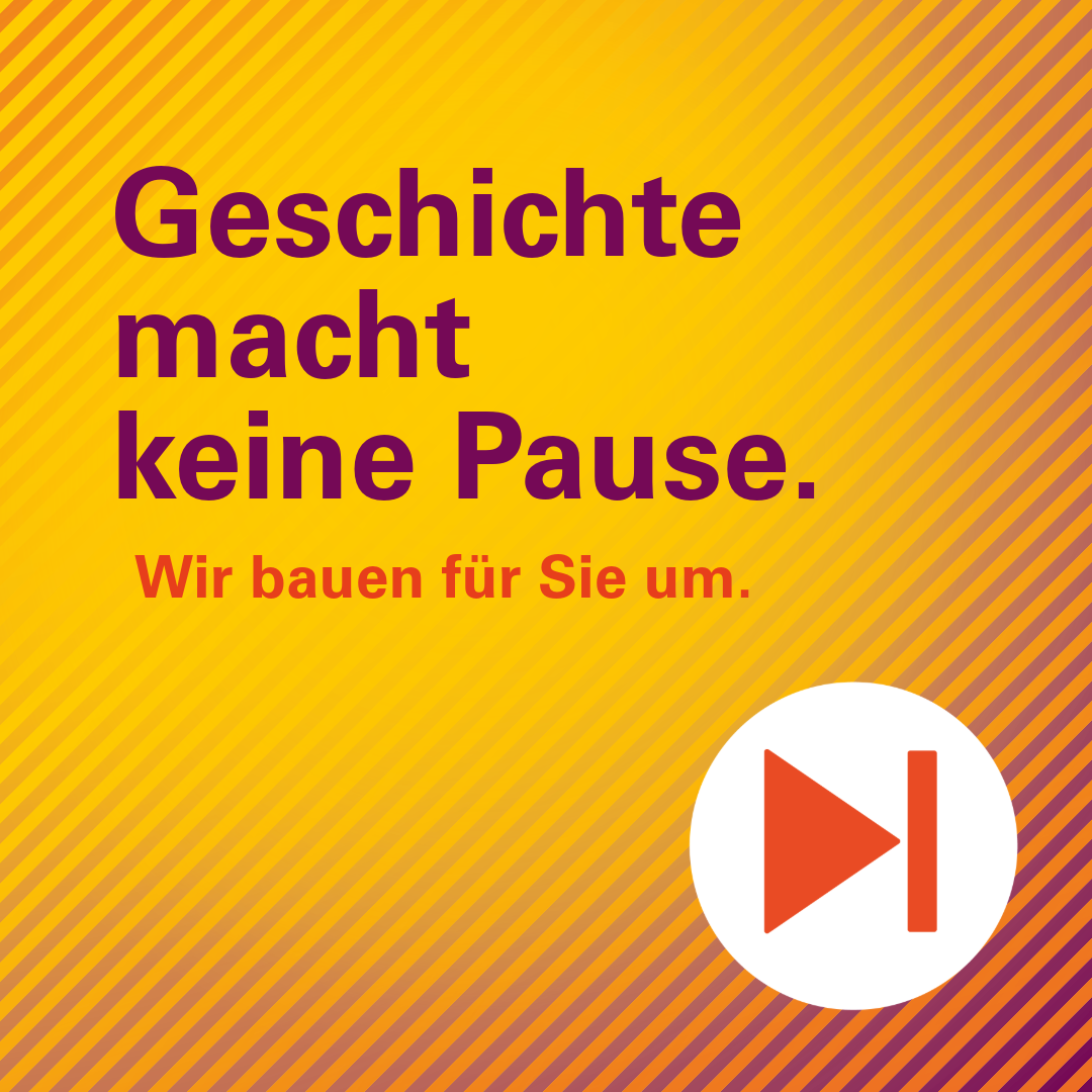 Gelb-orange-lilafarbene Grafik mit dem Text "Geschichte macht keine Pause. Wir bauen für Sie um."