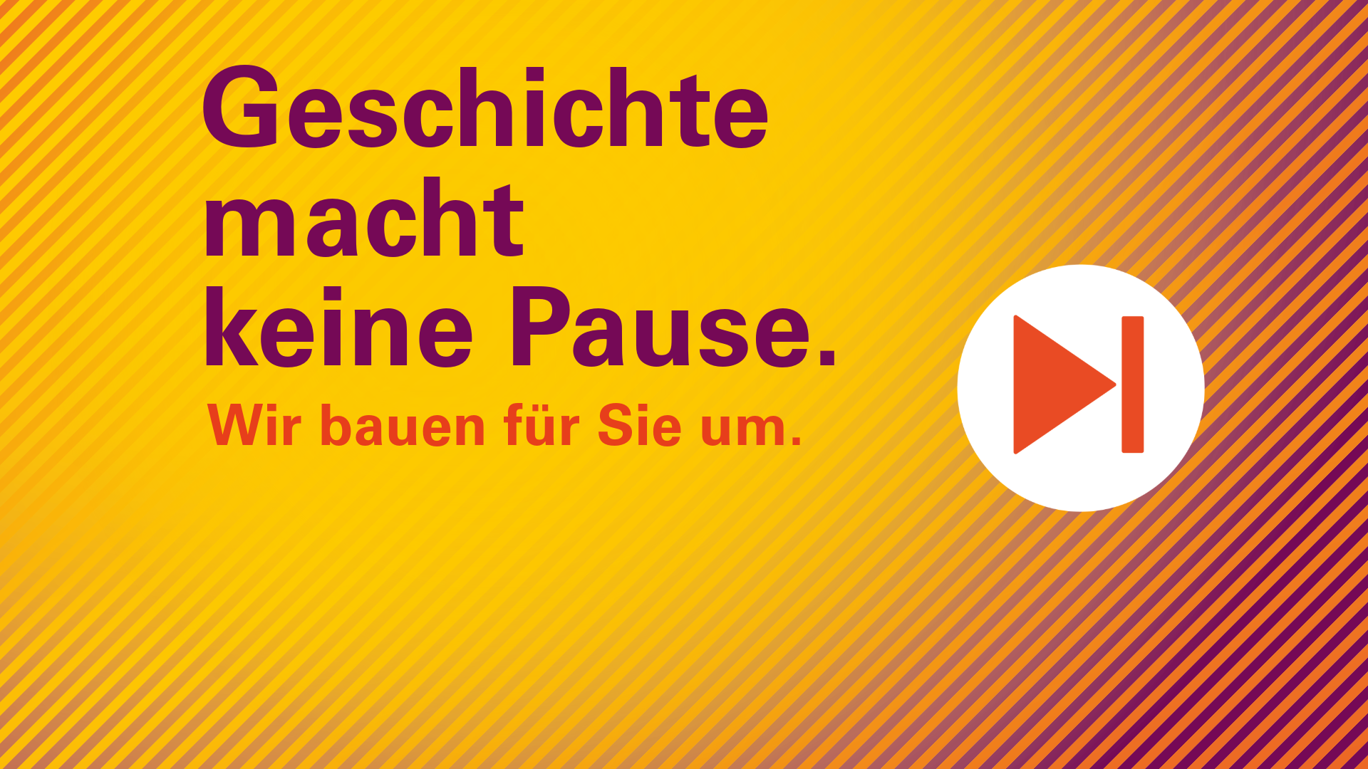 Gelb-orange-lilafarbene Grafik mit dem Text "Geschichte macht keine Pause. Wir bauen für Sie um."